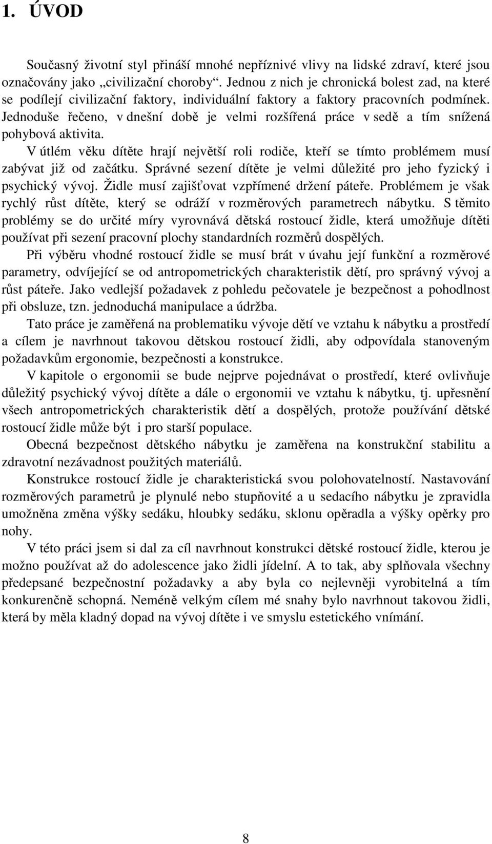 Jednoduše řečeno, v dnešní době je velmi rozšířená práce v sedě a tím snížená pohybová aktivita. V útlém věku dítěte hrají největší roli rodiče, kteří se tímto problémem musí zabývat již od začátku.