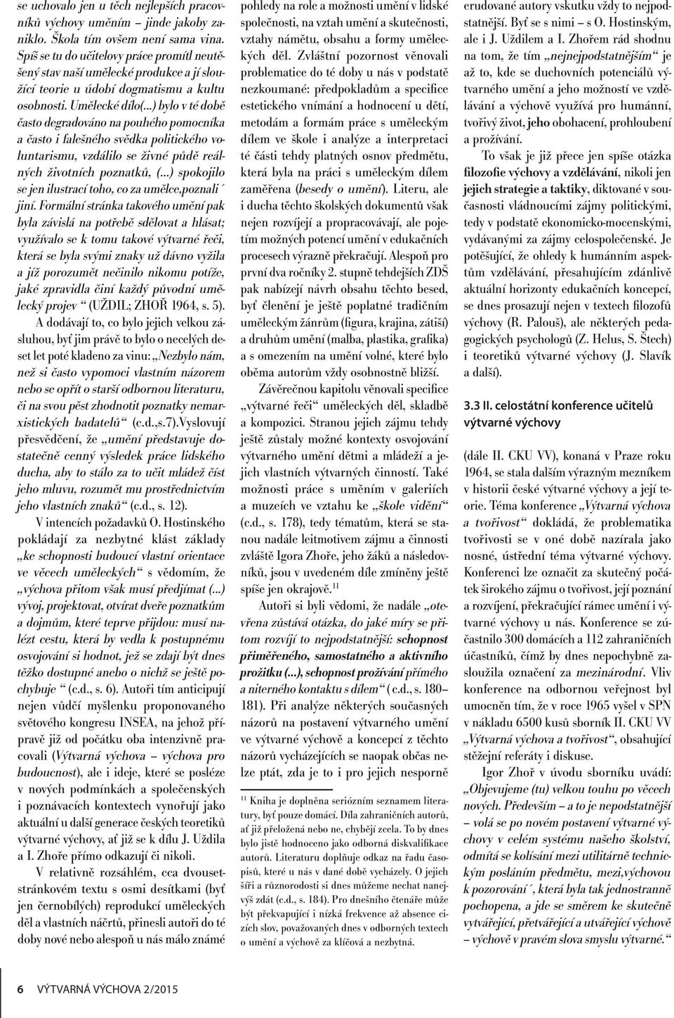 ..) bylo v té době často degradováno na pouhého pomocníka a často i falešného svědka politického voluntarismu, vzdálilo se živné půdě reálných životních poznatků, (.