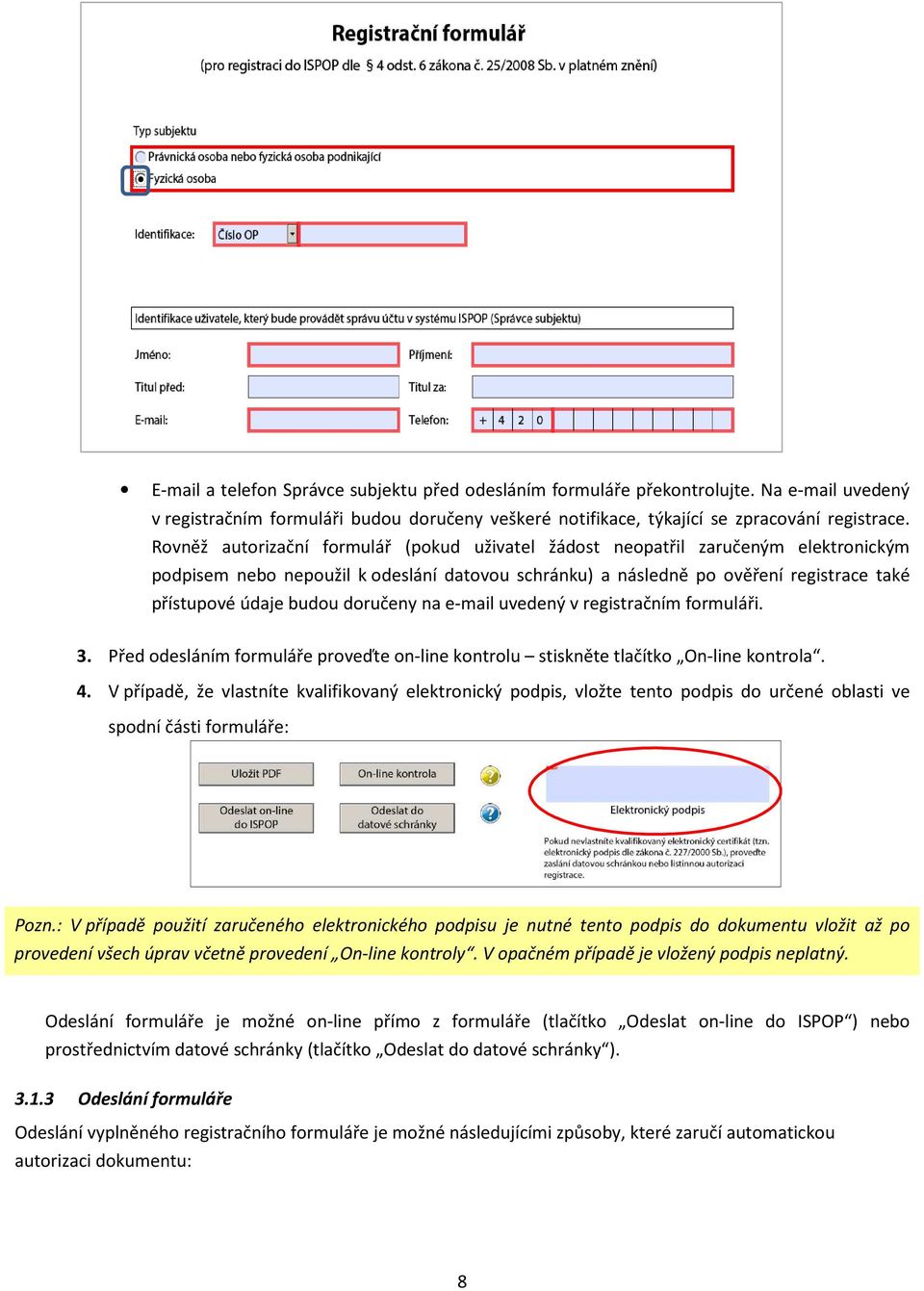 doručeny na e-mail uvedený v registračním formuláři. 3. Před odesláním formuláře proveďte on-line kontrolu stiskněte tlačítko On-line kontrola. 4.