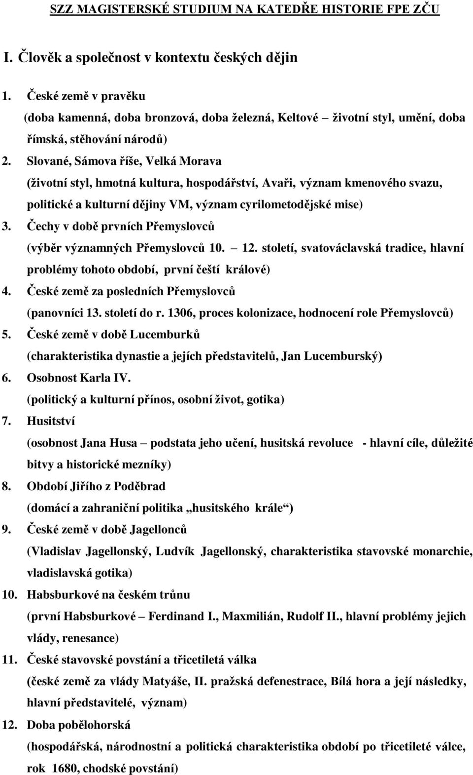 Slované, Sámova říše, Velká Morava (životní styl, hmotná kultura, hospodářství, Avaři, význam kmenového svazu, politické a kulturní dějiny VM, význam cyrilometodějské mise) 3.