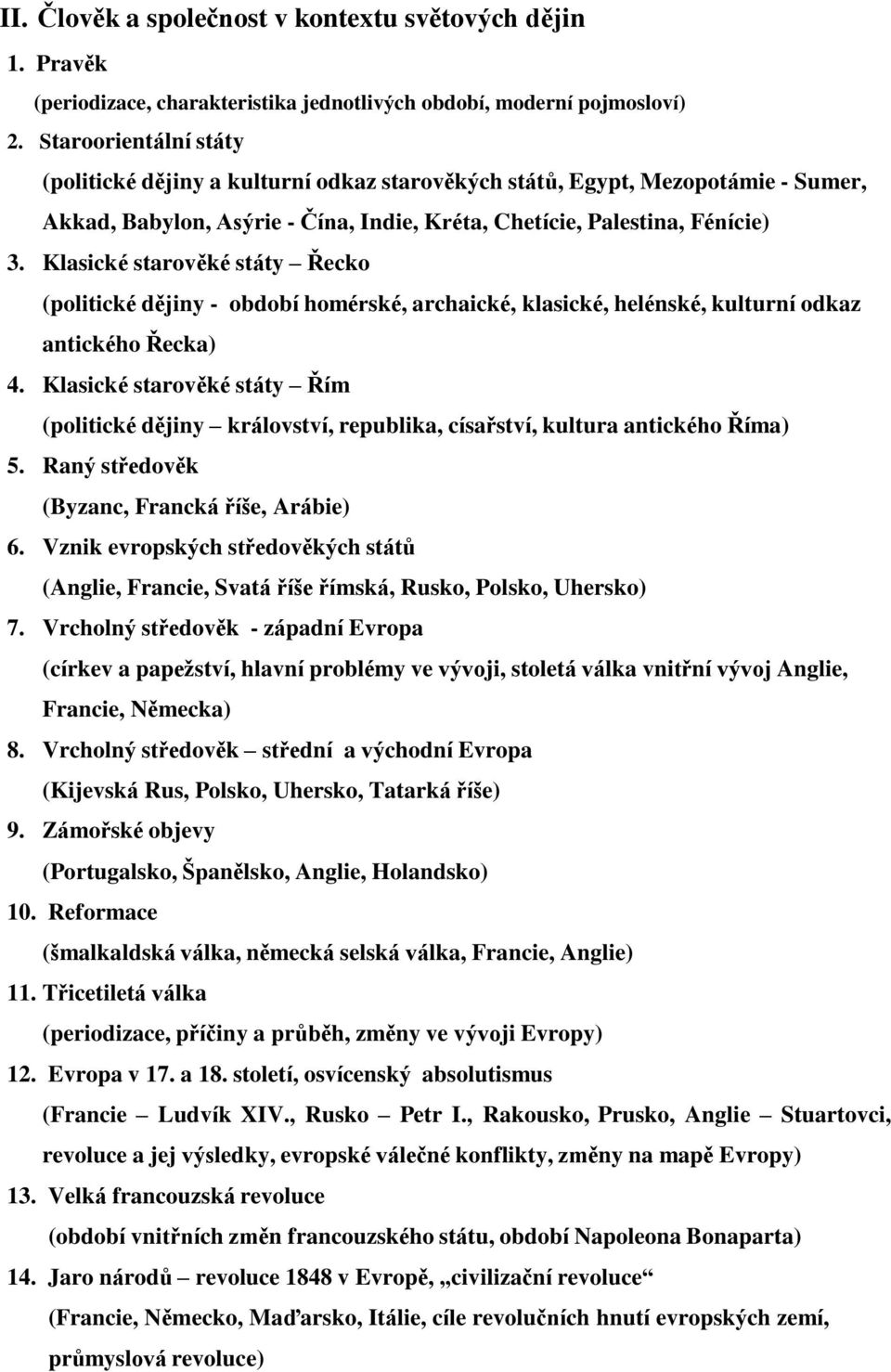 Klasické starověké státy Řecko (politické dějiny - období homérské, archaické, klasické, helénské, kulturní odkaz antického Řecka) 4.