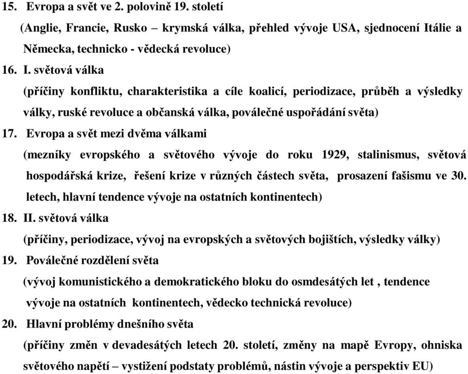 světová válka (příčiny konfliktu, charakteristika a cíle koalicí, periodizace, průběh a výsledky války, ruské revoluce a občanská válka, poválečné uspořádání světa) 17.