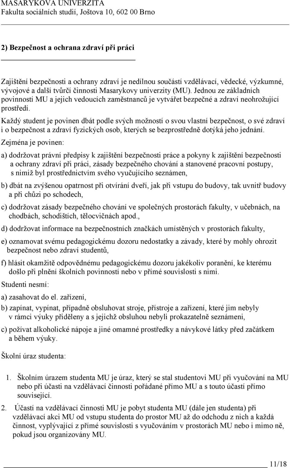 Každý student je povinen dbát podle svých možností o svou vlastní bezpečnost, o své zdraví i o bezpečnost a zdraví fyzických osob, kterých se bezprostředně dotýká jeho jednání.