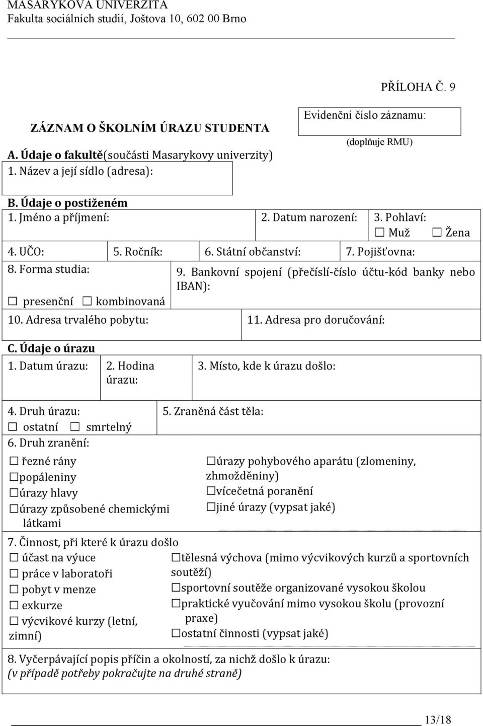 Bankovní spojení (přečíslí-číslo účtu-kód banky nebo IBAN): 11. Adresa pro doručování: C. Údaje o úrazu 1. Datum úrazu: 2. Hodina úrazu: 3. Místo, kde k úrazu došlo: Klikněte sem a zadejte datum. 4.