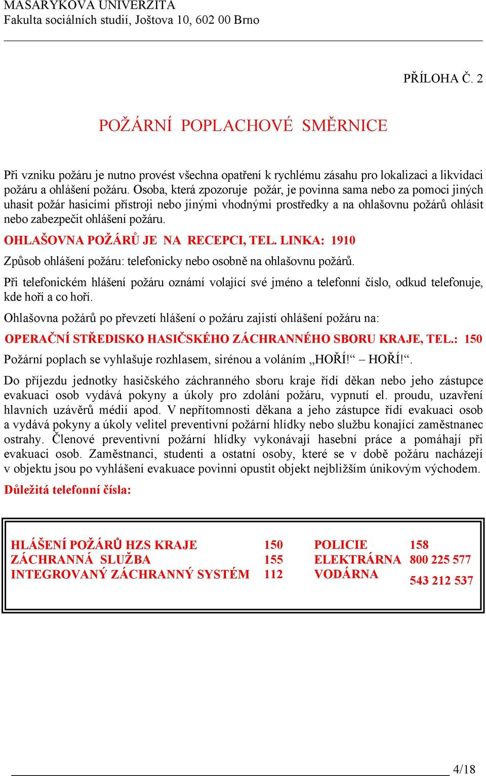 OHLAŠOVNA POŽÁRŮ JE NA RECEPCI, TEL. LINKA: 1910 Způsob ohlášení požáru: telefonicky nebo osobně na ohlašovnu požárů.