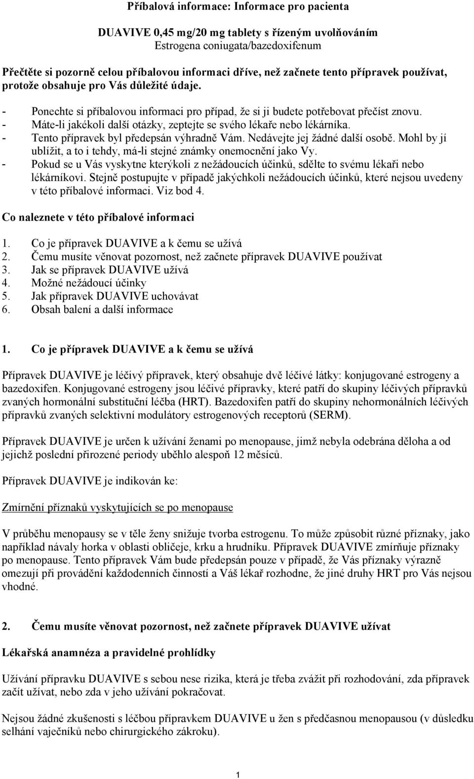 - Máte-li jakékoli další otázky, zeptejte se svého lékaře nebo lékárníka. - Tento přípravek byl předepsán výhradně Vám. Nedávejte jej žádné další osobě.