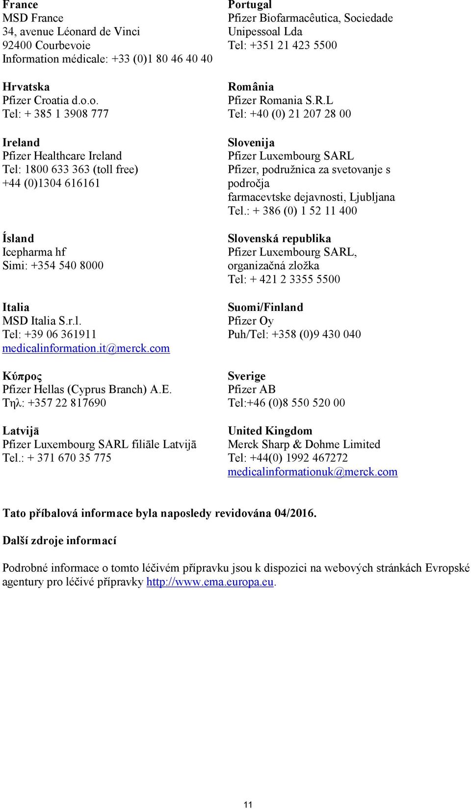 : + 371 670 35 775 Portugal Pfizer Biofarmacêutica, Sociedade Unipessoal Lda Tel: +351 21 423 5500 Ro