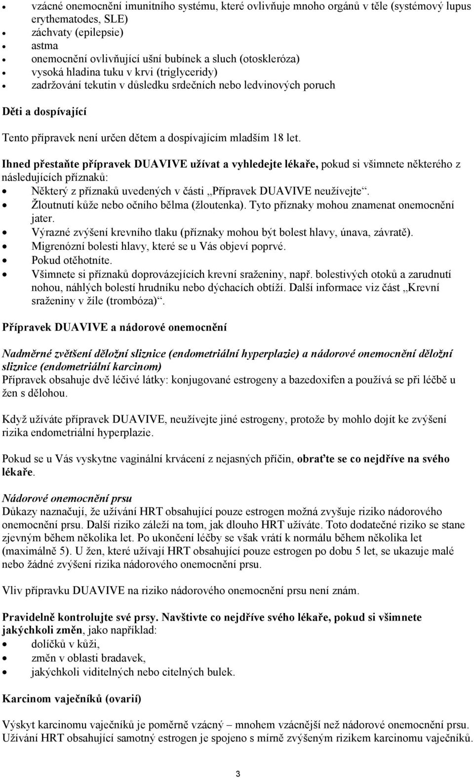 Ihned přestaňte přípravek DUAVIVE užívat a vyhledejte lékaře, pokud si všimnete některého z následujících příznaků: Některý z příznaků uvedených v části Přípravek DUAVIVE neužívejte.