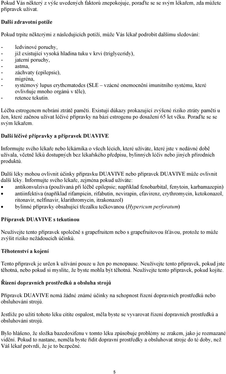 jaterní poruchy, - astma, - záchvaty (epilepsie), - migréna, - systémový lupus erythematodes (SLE vzácné onemocnění imunitního systému, které ovlivňuje mnoho orgánů v těle), - retence tekutin.