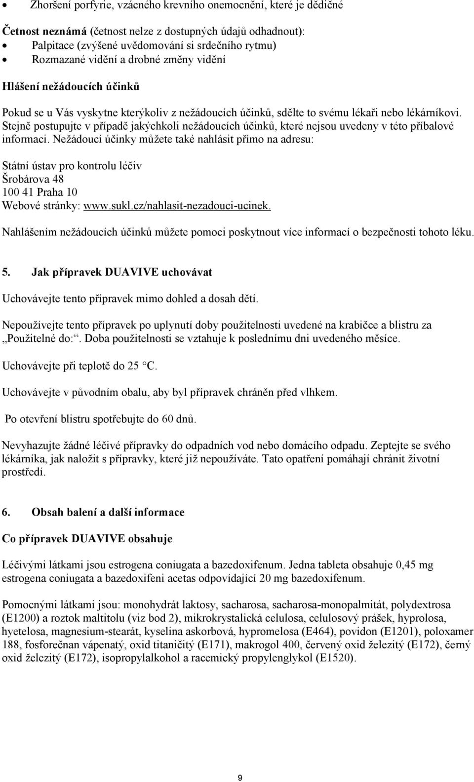 Stejně postupujte v případě jakýchkoli nežádoucích účinků, které nejsou uvedeny v této příbalové informaci.