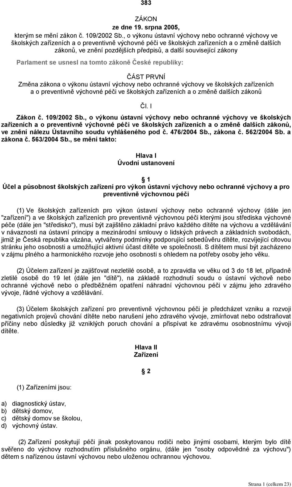 související zákony Parlament se usnesl na tomto zákoně České republiky: ČÁST PRVNÍ Změna zákona o výkonu ústavní výchovy nebo ochranné výchovy ve školských zařízeních a o preventivně výchovné péči ve