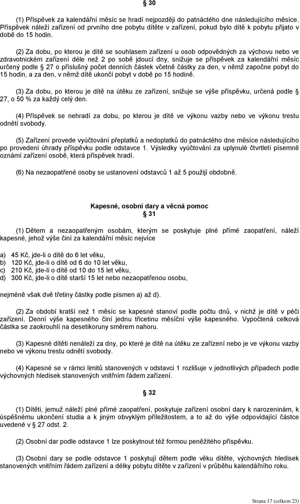 (2) Za dobu, po kterou je dítě se souhlasem zařízení u osob odpovědných za výchovu nebo ve zdravotnickém zařízení déle než 2 po sobě jdoucí dny, snižuje se příspěvek za kalendářní měsíc určený podle
