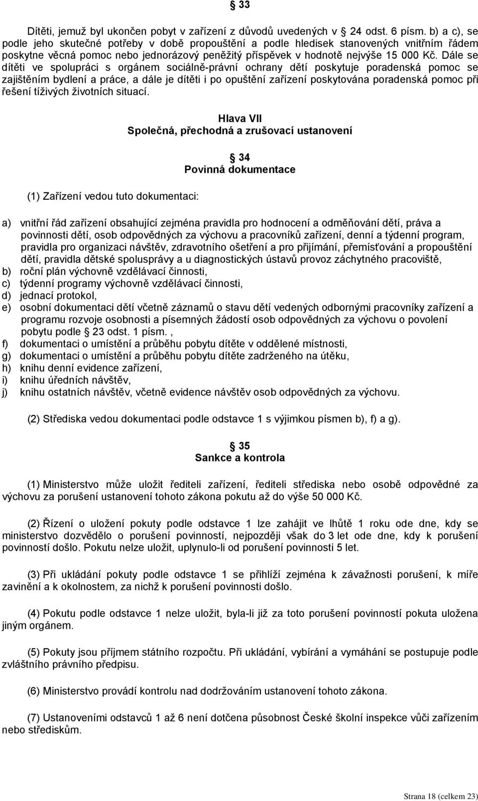 Dále se dítěti ve spolupráci s orgánem sociálně-právní ochrany dětí poskytuje poradenská pomoc se zajištěním bydlení a práce, a dále je dítěti i po opuštění zařízení poskytována poradenská pomoc při