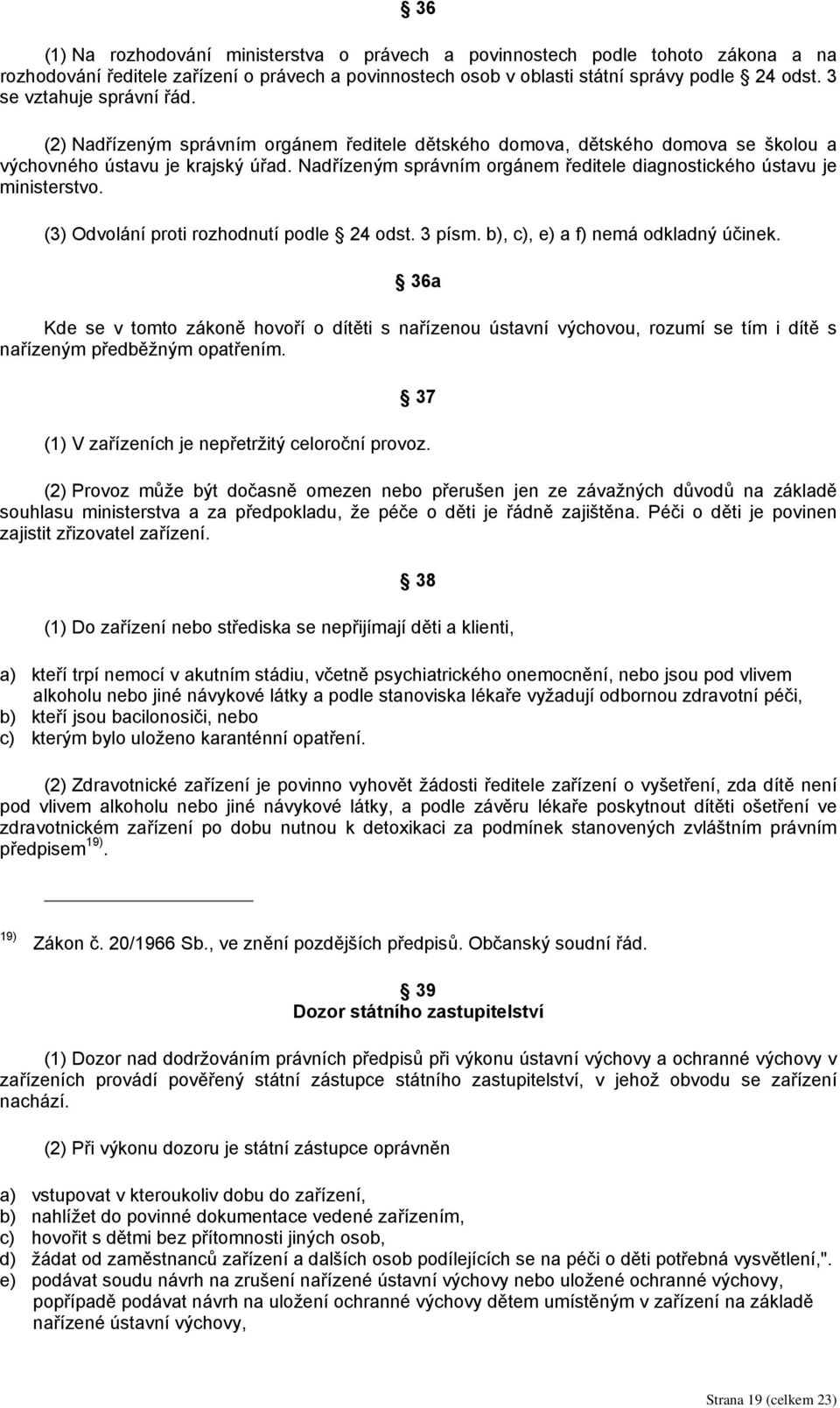 Nadřízeným správním orgánem ředitele diagnostického ústavu je ministerstvo. (3) Odvolání proti rozhodnutí podle 24 odst. 3 písm. b), c), e) a f) nemá odkladný účinek.