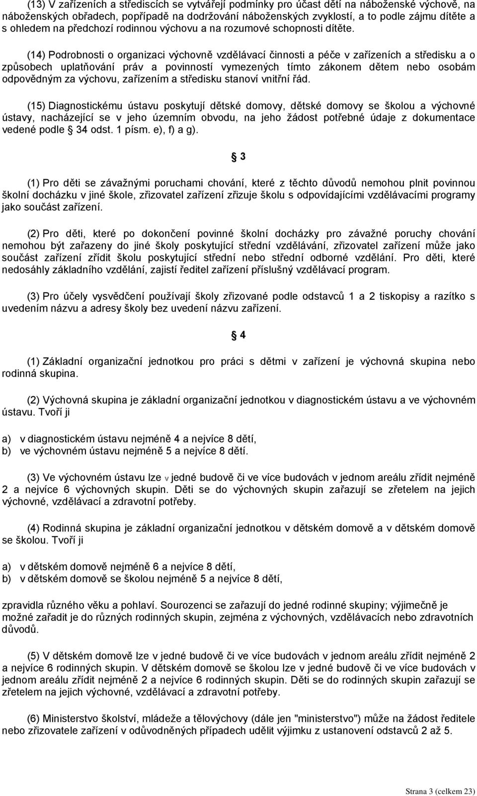 (14) Podrobnosti o organizaci výchovně vzdělávací činnosti a péče v zařízeních a středisku a o způsobech uplatňování práv a povinností vymezených tímto zákonem dětem nebo osobám odpovědným za
