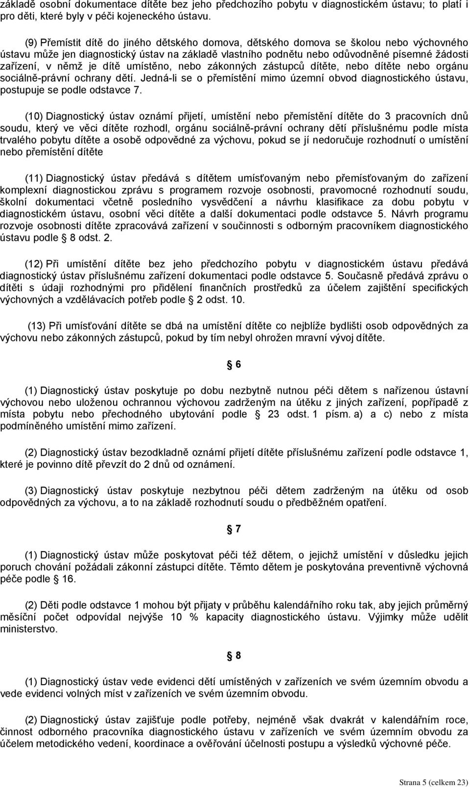 němž je dítě umístěno, nebo zákonných zástupců dítěte, nebo dítěte nebo orgánu sociálně-právní ochrany dětí.