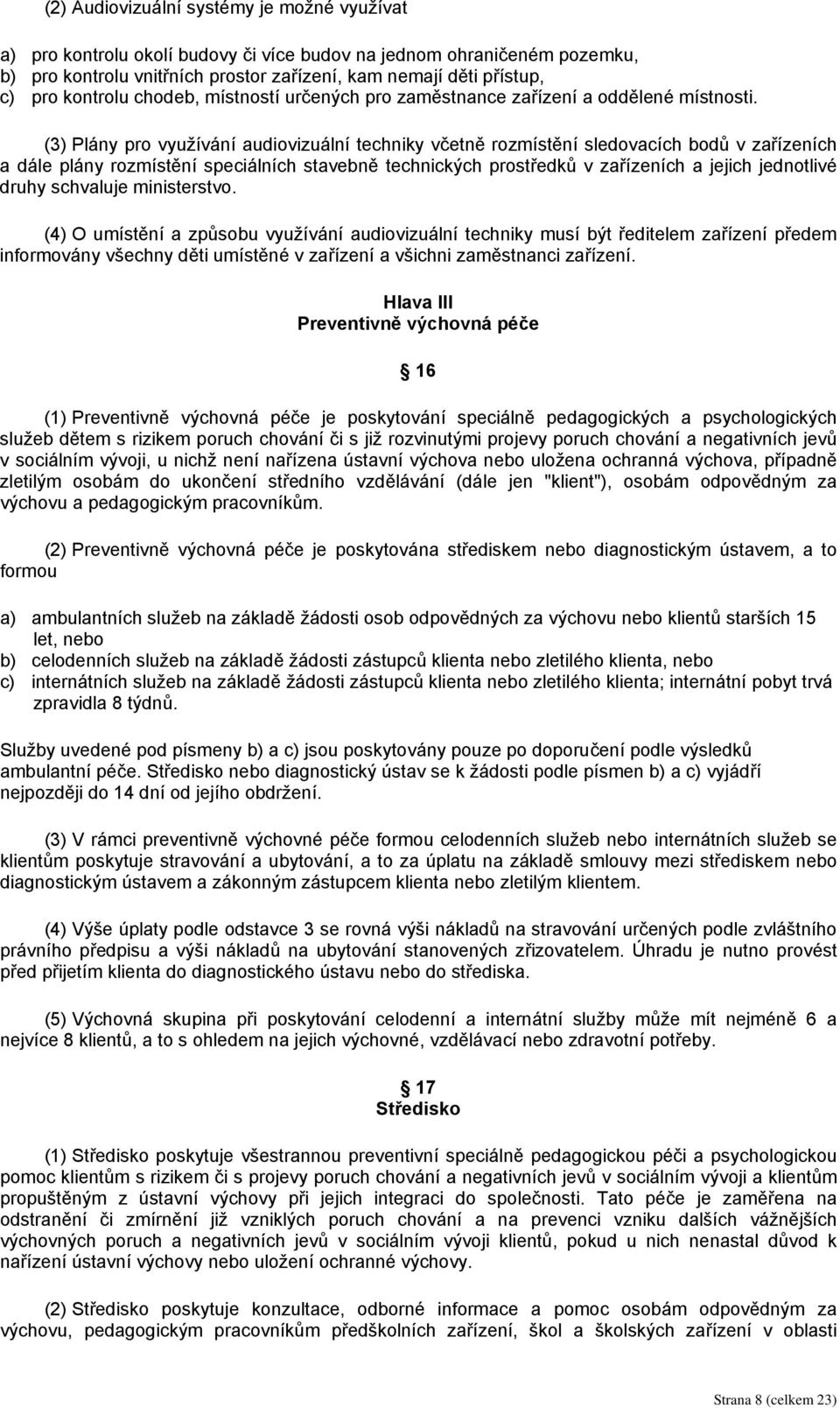 (3) Plány pro využívání audiovizuální techniky včetně rozmístění sledovacích bodů v zařízeních a dále plány rozmístění speciálních stavebně technických prostředků v zařízeních a jejich jednotlivé