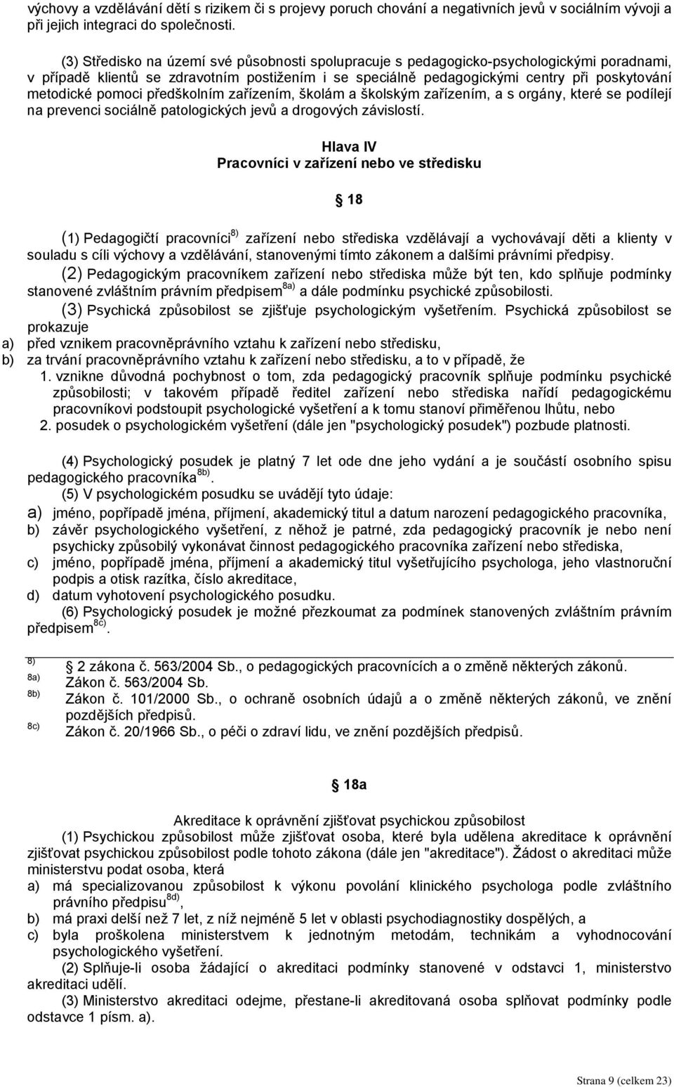 pomoci předškolním zařízením, školám a školským zařízením, a s orgány, které se podílejí na prevenci sociálně patologických jevů a drogových závislostí.