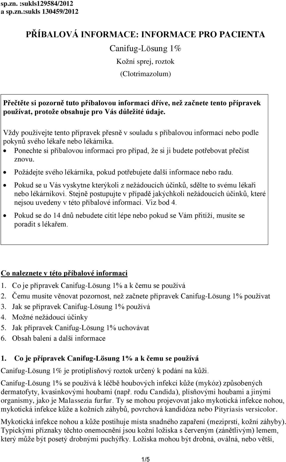 začnete tento přípravek používat, protože obsahuje pro Vás důležité údaje. Vždy používejte tento přípravek přesně v souladu s příbalovou informací nebo podle pokynů svého lékaře nebo lékárníka.