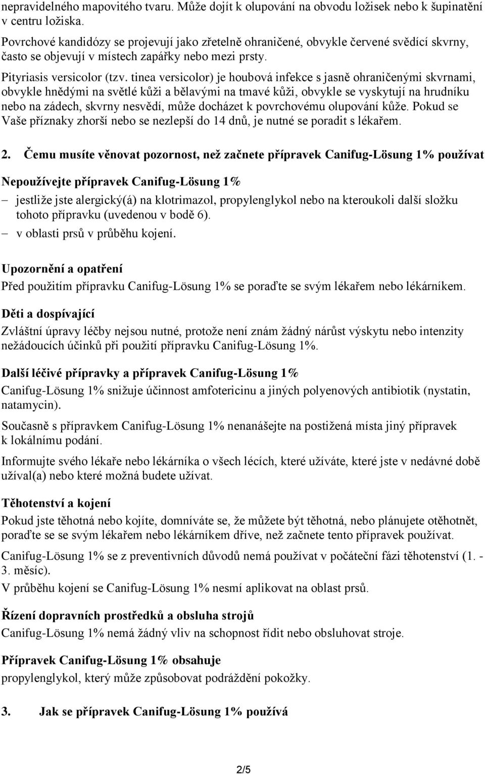 tinea versicolor) je houbová infekce s jasně ohraničenými skvrnami, obvykle hnědými na světlé kůži a bělavými na tmavé kůži, obvykle se vyskytují na hrudníku nebo na zádech, skvrny nesvědí, může