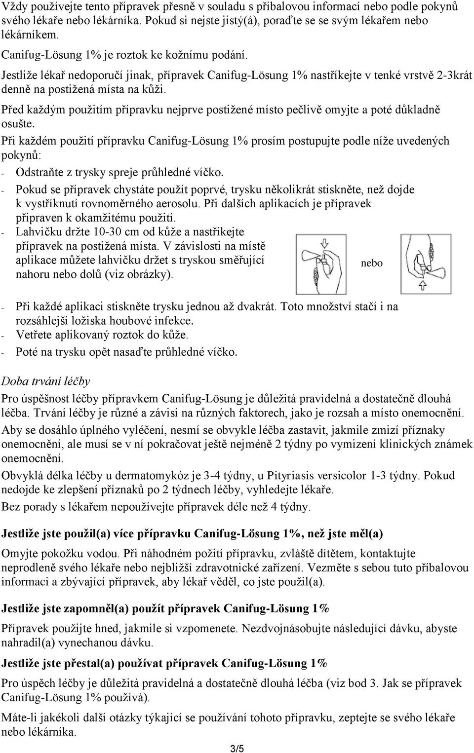 Před každým použitím přípravku nejprve postižené místo pečlivě omyjte a poté důkladně osušte.
