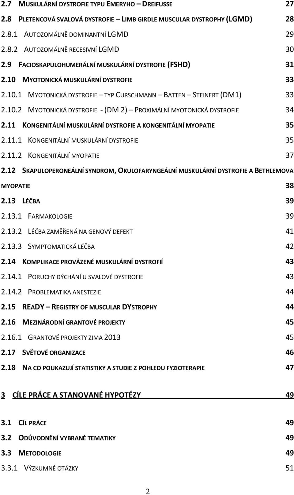 11 KONGENITÁLNÍ MUSKULÁRNÍ DYSTROFIE A KONGENITÁLNÍ MYOPATIE 35 2.11.1 KONGENITÁLNÍ MUSKULÁRNÍ DYSTROFIE 35 2.11.2 KONGENITÁLNÍ MYOPATIE 37 2.