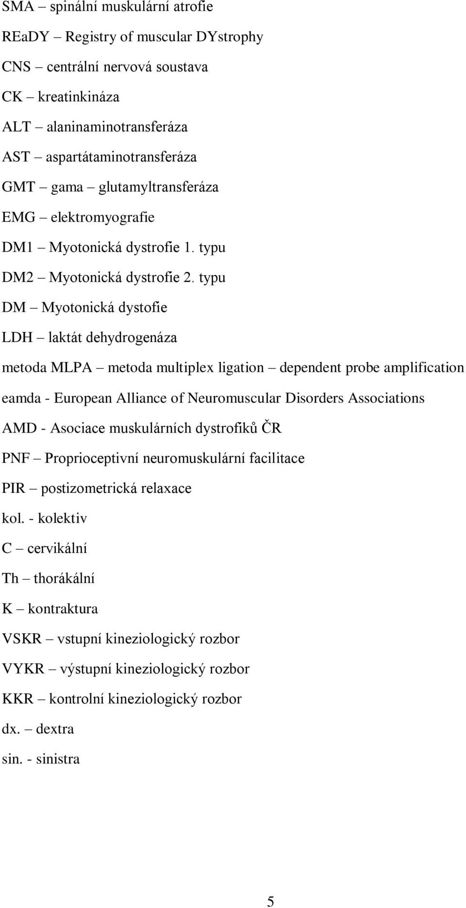 typu DM Myotonická dystofie LDH laktát dehydrogenáza metoda MLPA metoda multiplex ligation dependent probe amplification eamda - European Alliance of Neuromuscular Disorders Associations AMD -