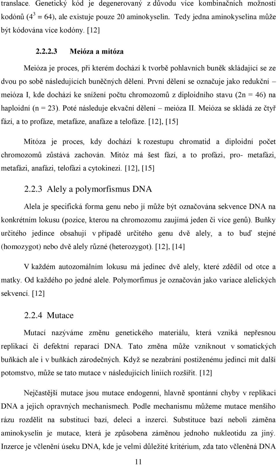 2.2.2.3 Meióza a mitóza Meióza je proces, při kterém dochází k tvorbě pohlavních buněk skládající se ze dvou po sobě následujících buněčných dělení.
