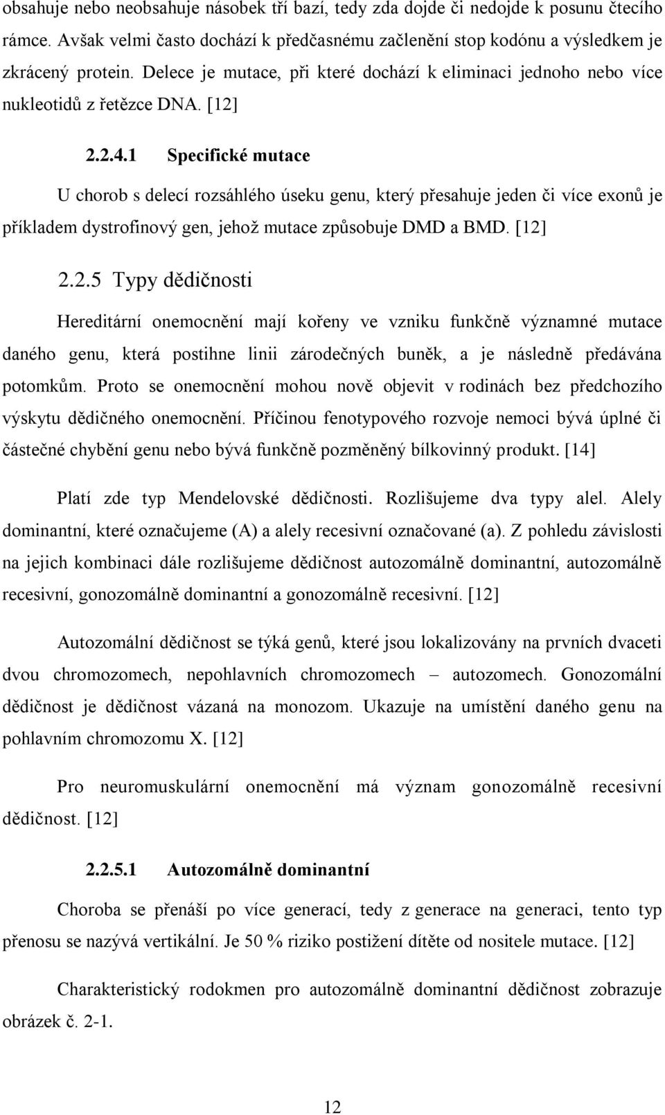 1 Specifické mutace U chorob s delecí rozsáhlého úseku genu, který přesahuje jeden či více exonů je příkladem dystrofinový gen, jehož mutace způsobuje DMD a BMD. [12]
