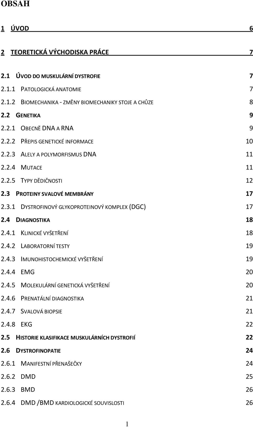 4 DIAGNOSTIKA 18 2.4.1 KLINICKÉ VYŠETŘENÍ 18 2.4.2 LABORATORNÍ TESTY 19 2.4.3 IMUNOHISTOCHEMICKÉ VYŠETŘENÍ 19 2.4.4 EMG 20 2.4.5 MOLEKULÁRNÍ GENETICKÁ VYŠETŘENÍ 20 2.4.6 PRENATÁLNÍ DIAGNOSTIKA 21 2.4.7 SVALOVÁ BIOPSIE 21 2.