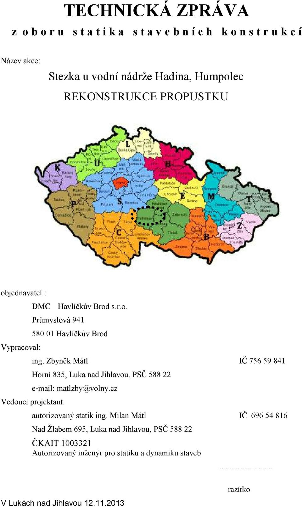 Zbyněk Mátl IČ 756 59 841 Horní 835, Luka nad Jihlavou, PSČ 588 22 e-mail: matlzby@volny.cz Vedoucí projektant: autorizovaný statik ing.