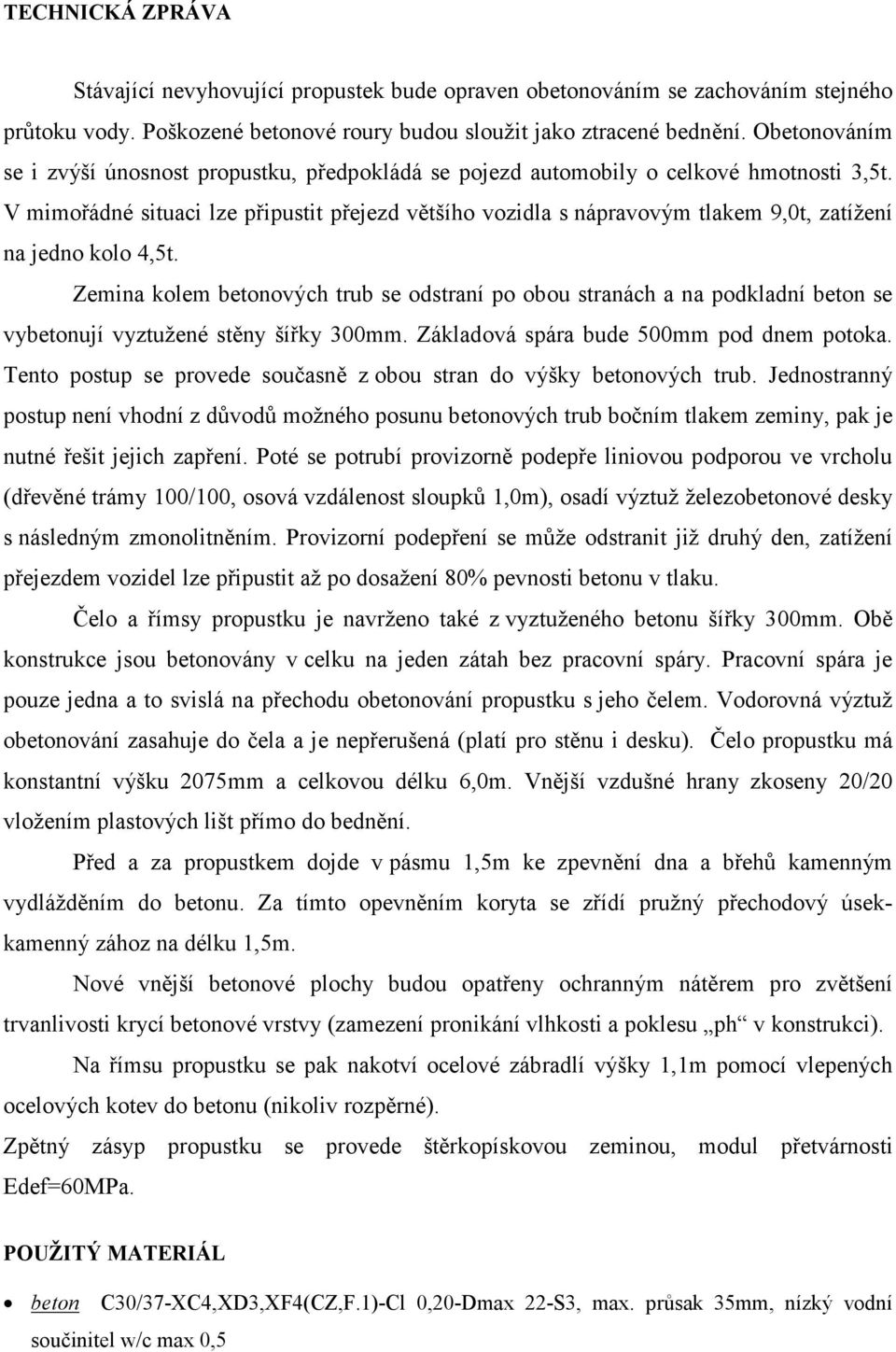 V mimořádné situaci lze připustit přejezd většího vozidla s nápravovým tlakem 9,0t, zatížení na jedno kolo 4,5t.