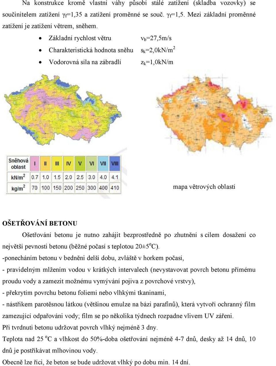 Základní rychlost větru v b =27,5m/s Charakteristická hodnota sněhu s k =2,0kN/m 2 Vodorovná síla na zábradlí z k =1,0kN/m mapa větrových oblastí OŠETŘOVÁNÍ BETONU Ošetřování betonu je nutno zahájit
