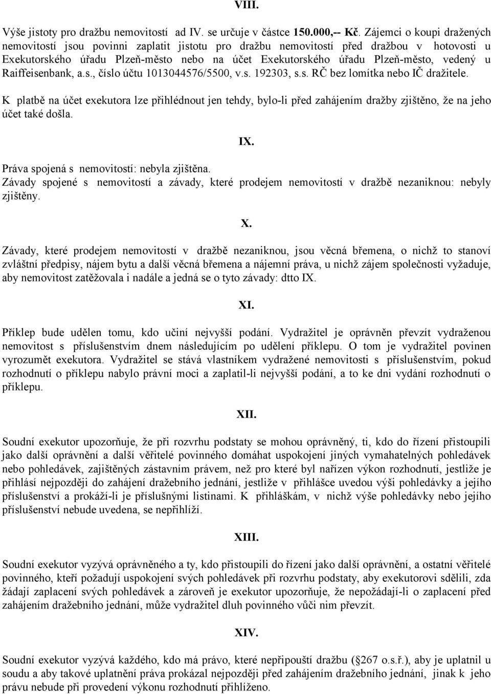 vedený u Raiffeisenbank, a.s., číslo účtu 1013044576/5500, v.s. 192303, s.s. RČ bez lomítka nebo IČ dražitele.