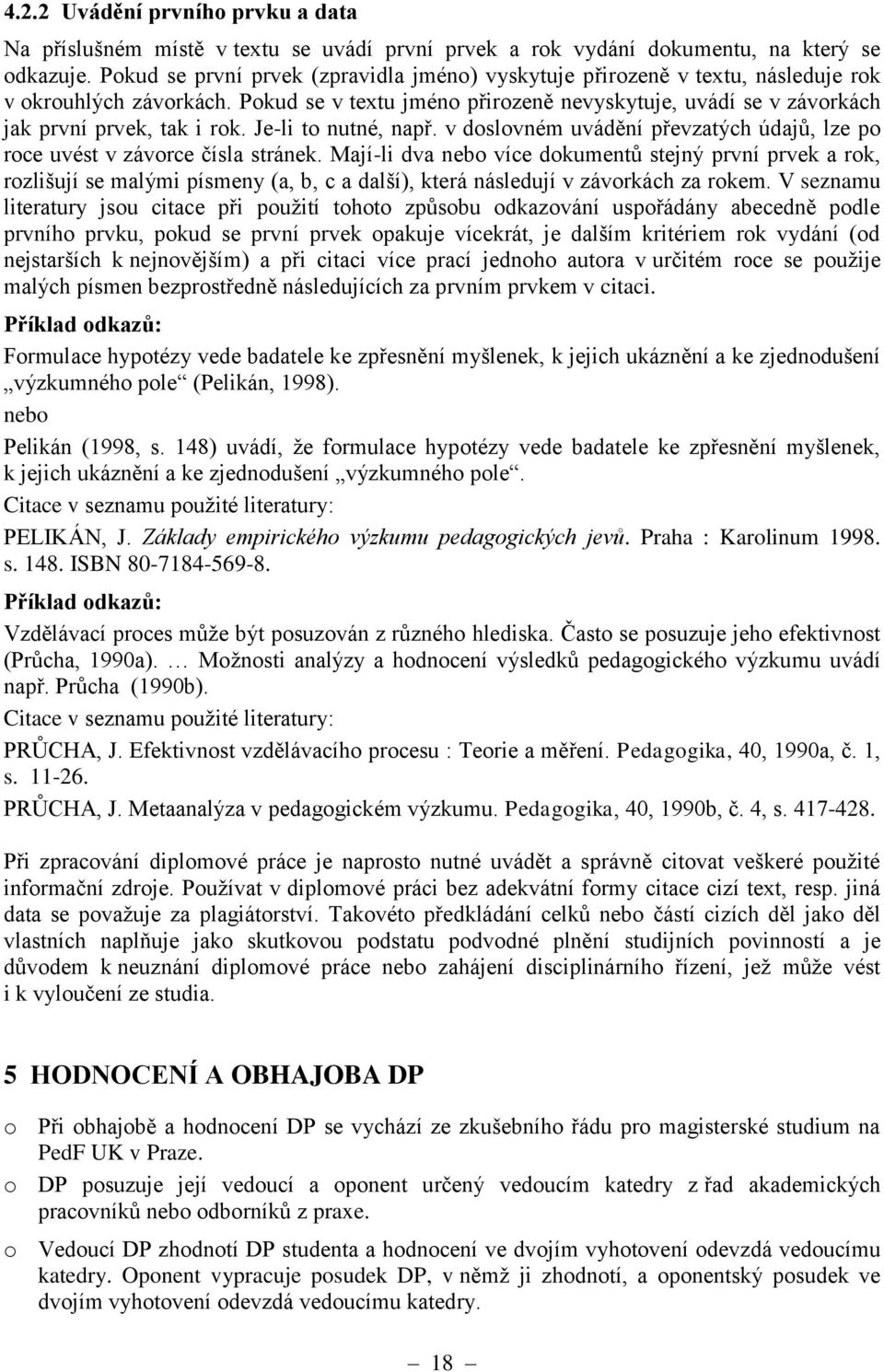 Je-li to nutné, např. v doslovném uvádění převzatých údajů, lze po roce uvést v závorce čísla stránek.