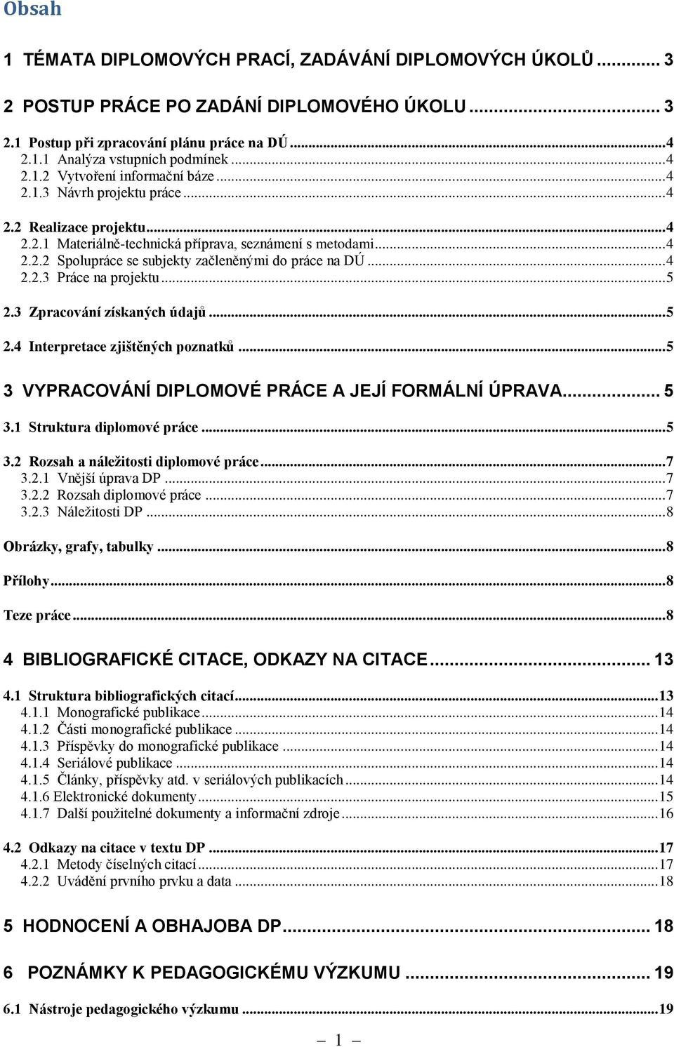 .. 4 2.2.3 Práce na projektu... 5 2.3 Zpracování získaných údajů... 5 2.4 Interpretace zjištěných poznatků... 5 3 VYPRACOVÁNÍ DIPLOMOVÉ PRÁCE A JEJÍ FORMÁLNÍ ÚPRAVA... 5 3.1 Struktura diplomové práce.