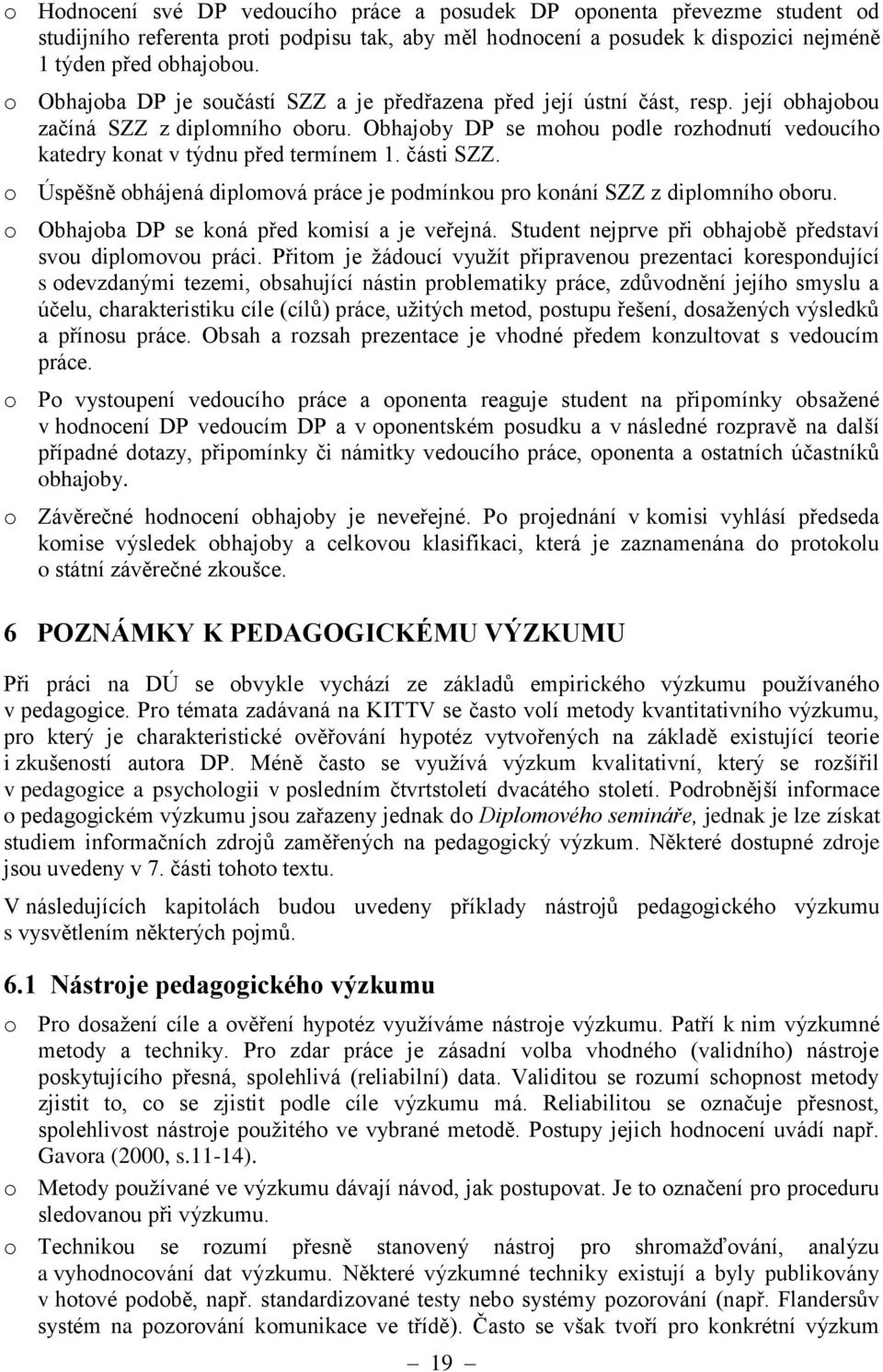 Obhajoby DP se mohou podle rozhodnutí vedoucího katedry konat v týdnu před termínem 1. části SZZ. o Úspěšně obhájená diplomová práce je podmínkou pro konání SZZ z diplomního oboru.