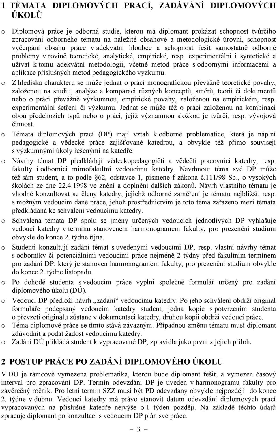 experimentální i syntetické a užívat k tomu adekvátní metodologii, včetně metod práce s odbornými informacemi a aplikace příslušných metod pedagogického výzkumu.