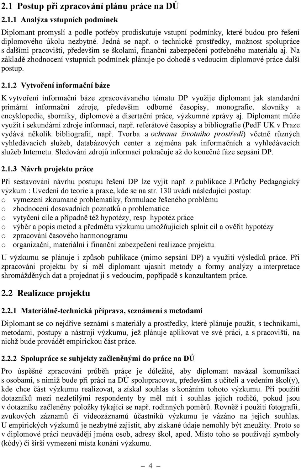 Na základě zhodnocení vstupních podmínek plánuje po dohodě s vedoucím diplomové práce další postup. 2.1.