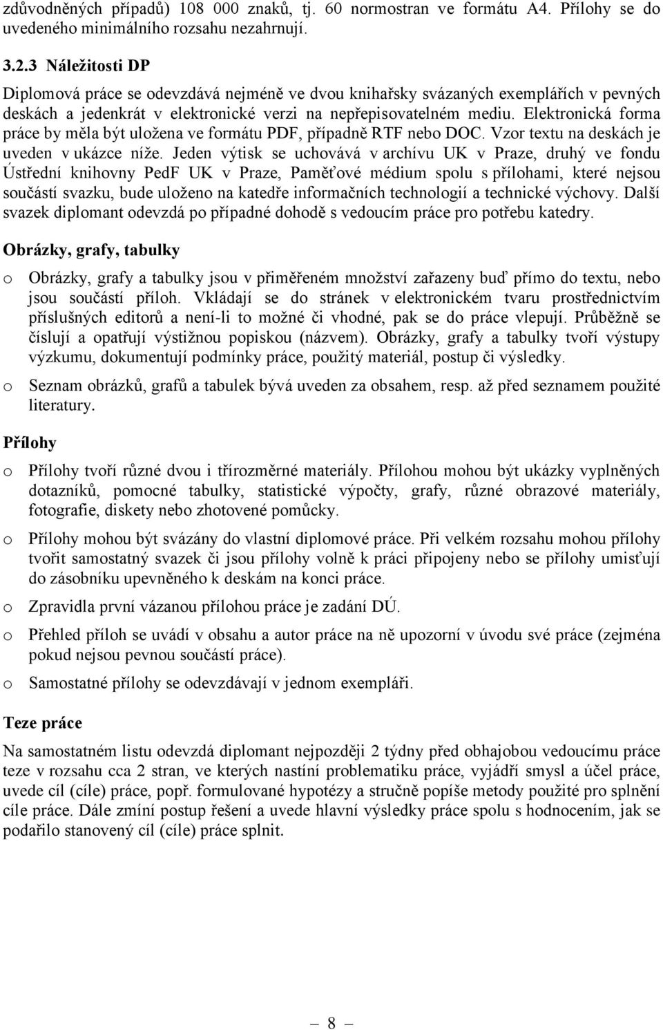 Elektronická forma práce by měla být uložena ve formátu PDF, případně RTF nebo DOC. Vzor textu na deskách je uveden v ukázce níže.