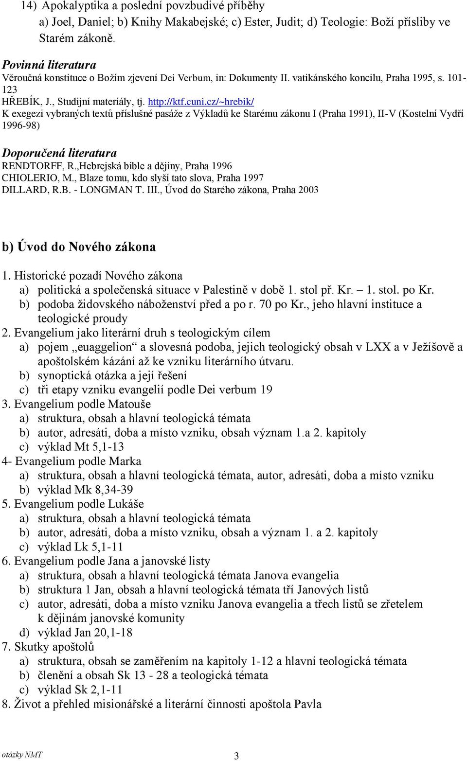 cz/~hrebik/ K exegezi vybraných textů příslušné pasáže z Výkladů ke Starému zákonu I (Praha 1991), II-V (Kostelní Vydří 1996-98) Doporučená literatura RENDTORFF, R.