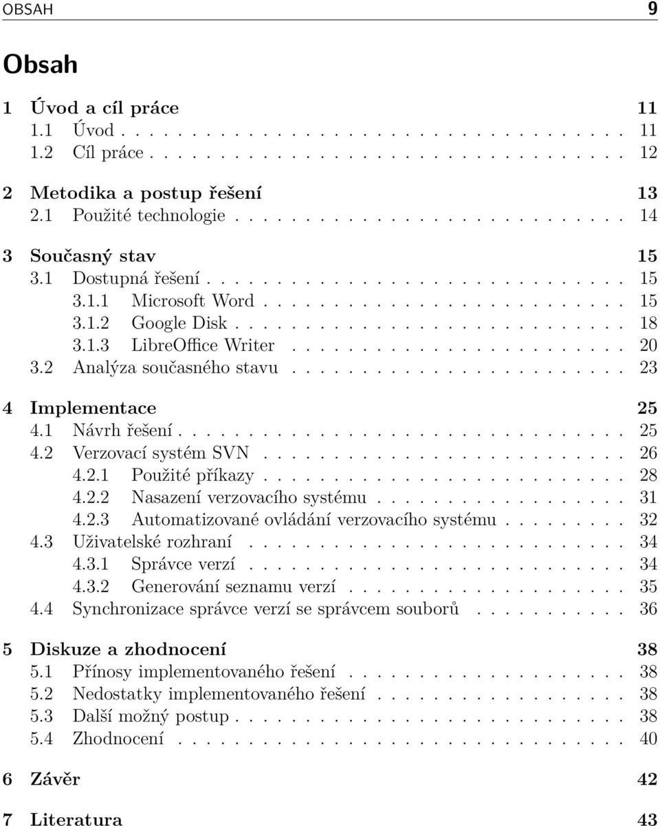 1.3 LibreOffice Writer........................ 20 3.2 Analýza současného stavu........................ 23 4 Implementace 25 4.1 Návrh řešení................................ 25 4.2 Verzovací systém SVN.