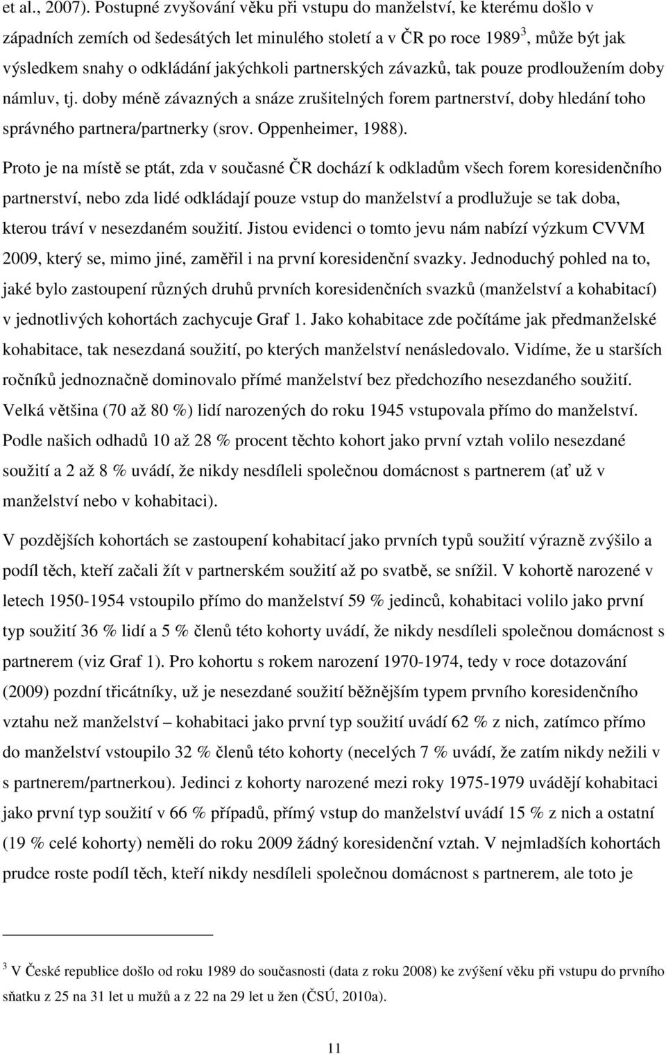 partnerských závazků, tak pouze prodloužením doby námluv, tj. doby méně závazných a snáze zrušitelných forem partnerství, doby hledání toho správného partnera/partnerky (srov. Oppenheimer, 1988).