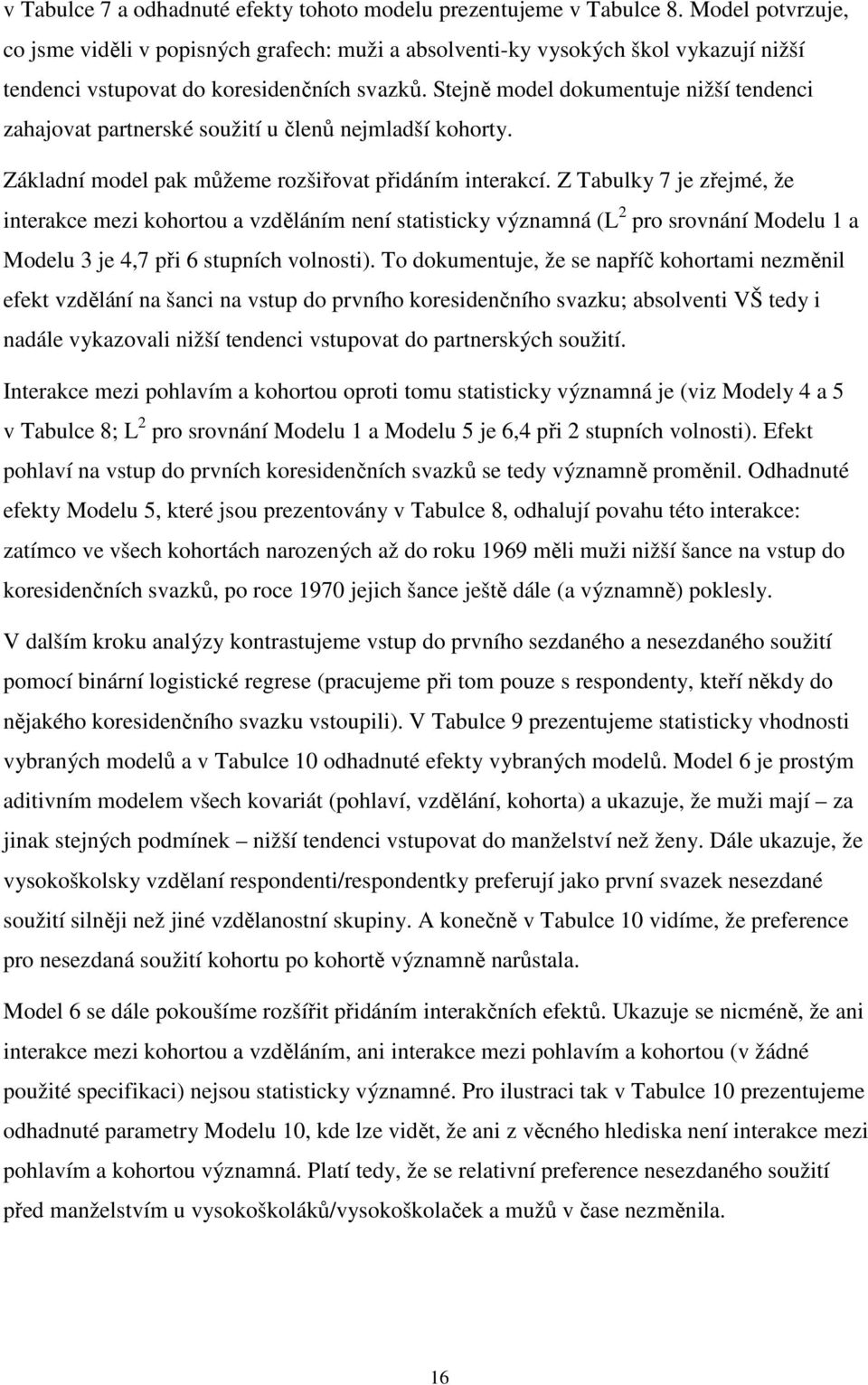 Stejně model dokumentuje nižší tendenci zahajovat partnerské soužití u členů nejmladší kohorty. Základní model pak můžeme rozšiřovat přidáním interakcí.