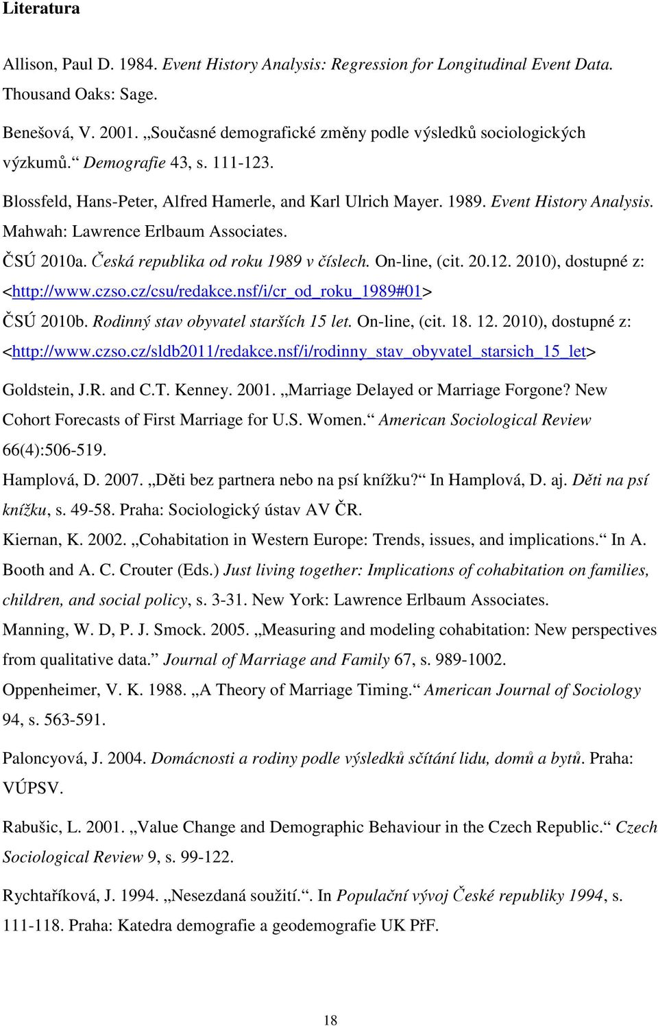 Mahwah: Lawrence Erlbaum Associates. ČSÚ 2010a. Česká republika od roku 1989 v číslech. On-line, (cit. 20.12. 2010), dostupné z: <http://www.czso.cz/csu/redakce.nsf/i/cr_od_roku_1989#01> ČSÚ 2010b.