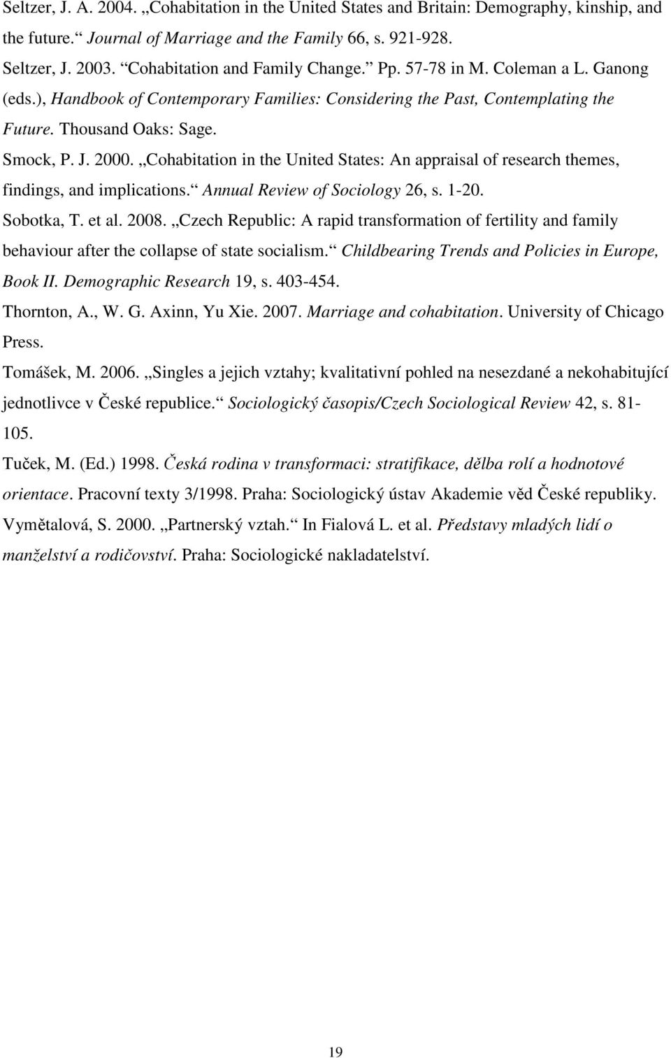 Cohabitation in the United States: An appraisal of research themes, findings, and implications. Annual Review of Sociology 26, s. 1-20. Sobotka, T. et al. 2008.
