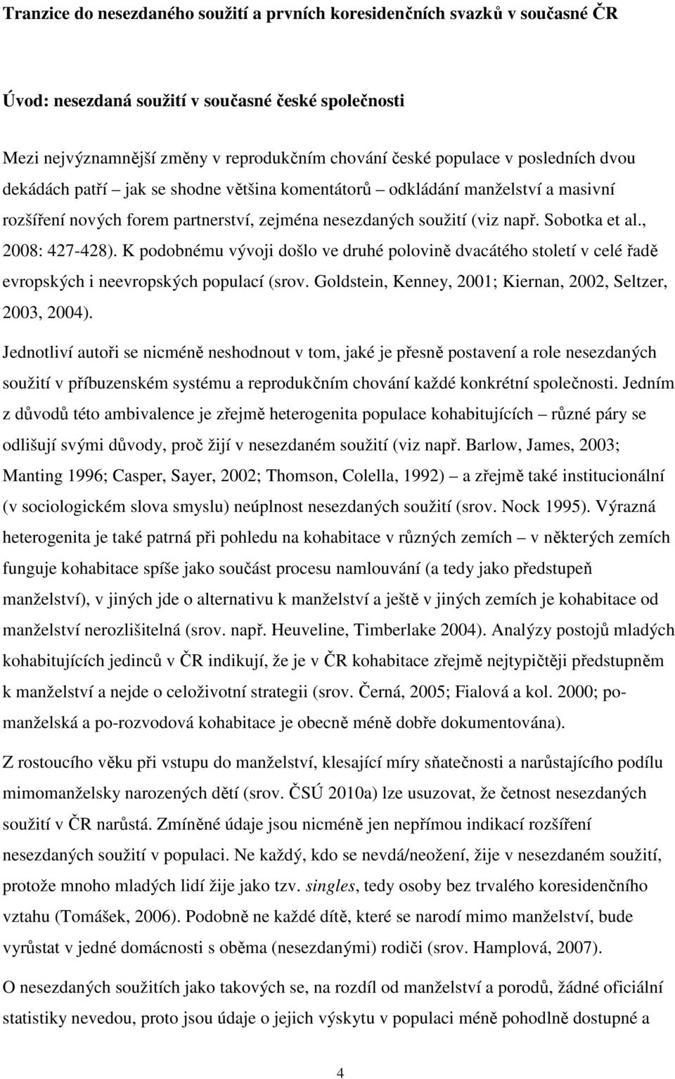 , 2008: 427-428). K podobnému vývoji došlo ve druhé polovině dvacátého století v celé řadě evropských i neevropských populací (srov. Goldstein, Kenney, 2001; Kiernan, 2002, Seltzer, 2003, 2004).