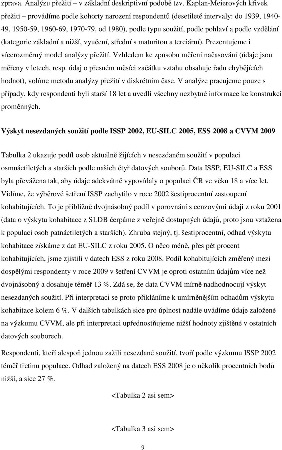 vzdělání (kategorie základní a nižší, vyučení, střední s maturitou a terciární). Prezentujeme i vícerozměrný model analýzy přežití.