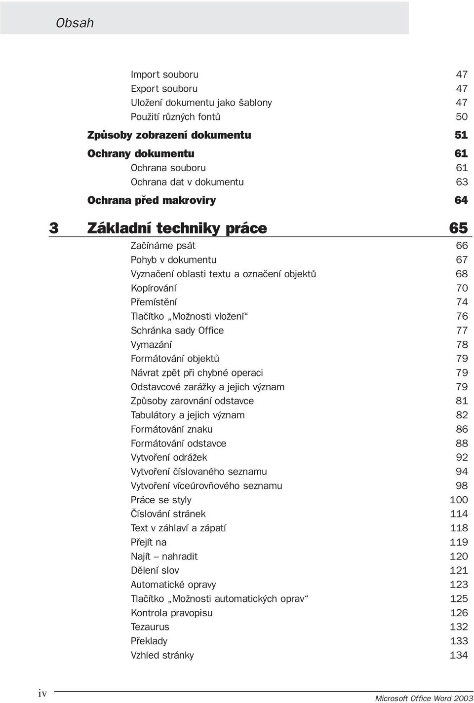 Schránka sady Office 77 Vymazání 78 Formátování objektů 79 Návrat zpět při chybné operaci 79 Odstavcové zarážky a jejich význam 79 Způsoby zarovnání odstavce 81 Tabulátory a jejich význam 82