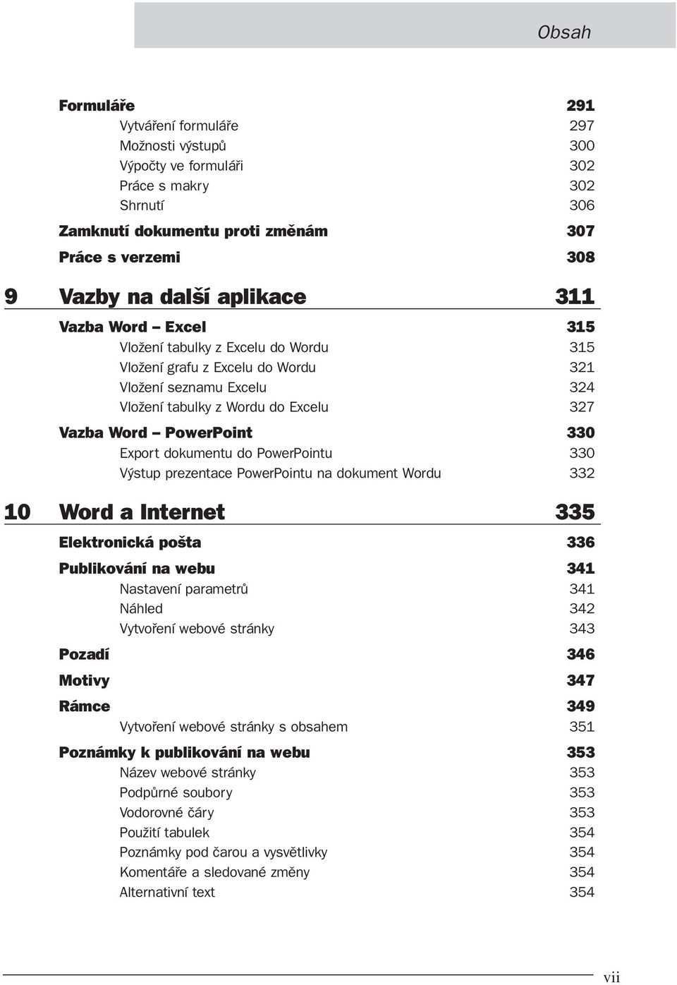 dokumentu do PowerPointu 330 Výstup prezentace PowerPointu na dokument Wordu 332 10 Word a Internet 335 Elektronická pošta 336 Publikování na webu 341 Nastavení parametrů 341 Náhled 342 Vytvoření